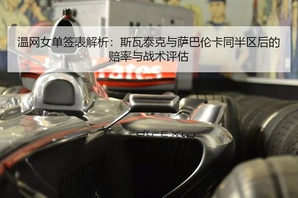 温网女单签表解析：斯瓦泰克与萨巴伦卡同半区后的赔率与战术评估