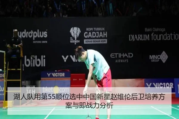 湖人队用第55顺位选中中国新星赵维伦后卫培养方案与即战力分析