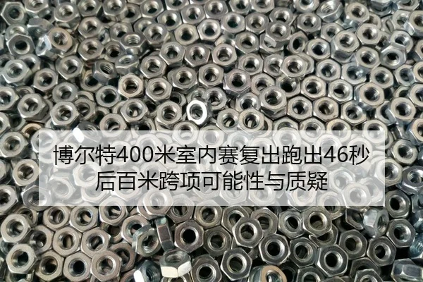 博尔特400米室内赛复出跑出46秒后百米跨项可能性与质疑